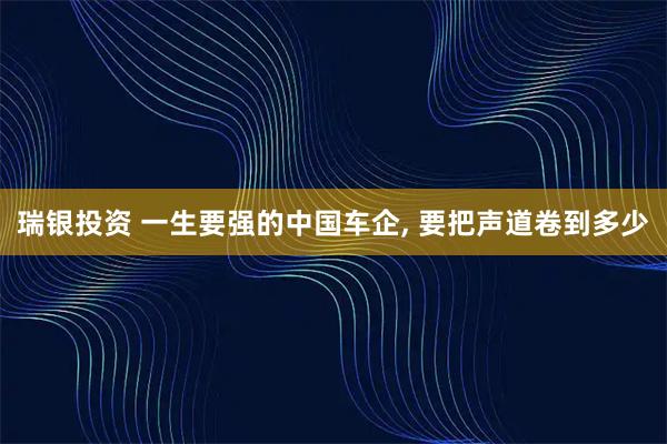 瑞银投资 一生要强的中国车企, 要把声道卷到多少